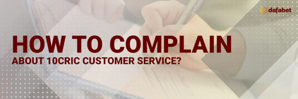How to complain about 10cric customer service